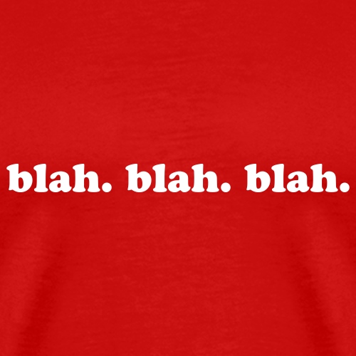 blah. blah. blah. Funny Quote - Men's Premium T-Shirt