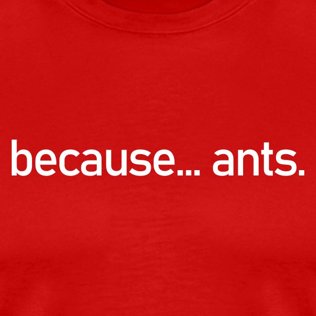 Because... ants!