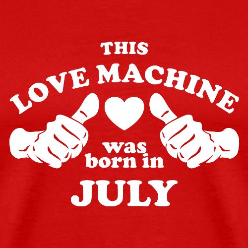 This Love Machine Was Born In July - Men's Premium T-Shirt
