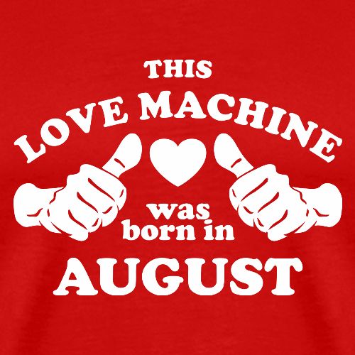 This Love Machine Was Born In August - Men's Premium T-Shirt