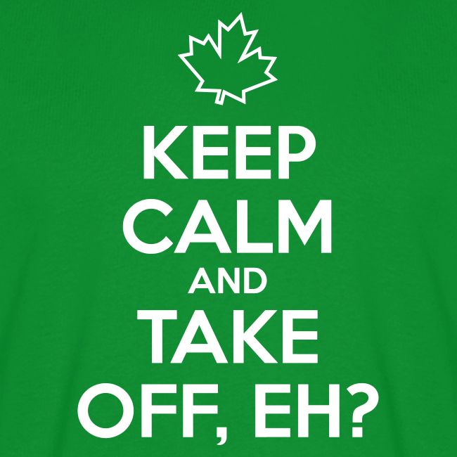 Keep Calm and Take Off Eh