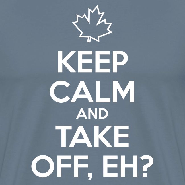 Keep Calm and Take Off Eh