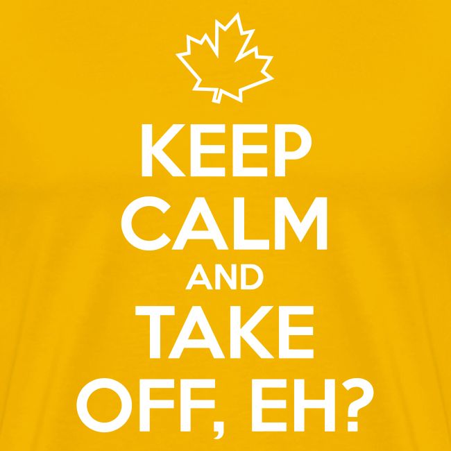 Keep Calm and Take Off Eh