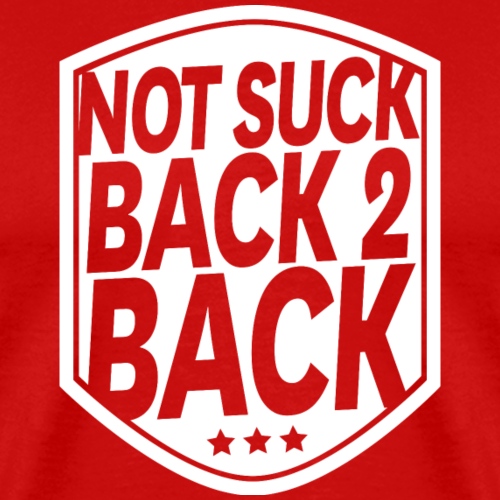 Not Suck Back To Back - Men's Premium T-Shirt