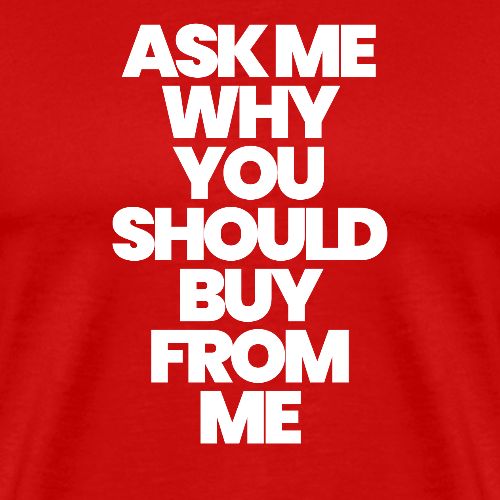 ASK ME WHY YOU SHOULD BUY FROM ME - Men's Premium T-Shirt
