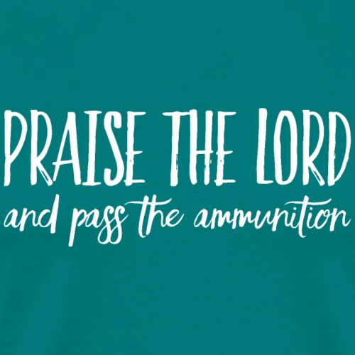 Praise the Lord and Pass the Ammunition - Men's Premium T-Shirt
