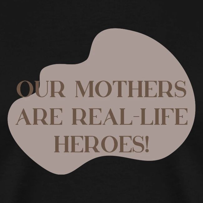 Our mothers are real life heroes