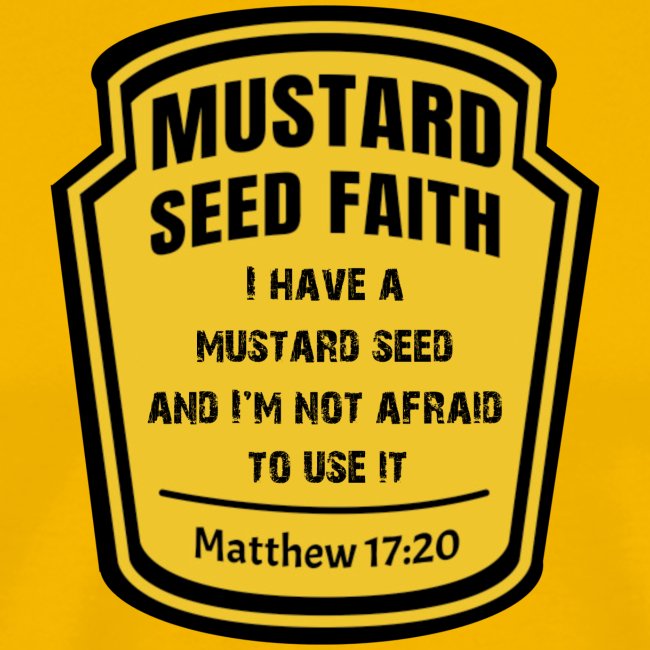 I have a mustard seed and I'm not afraid to use it