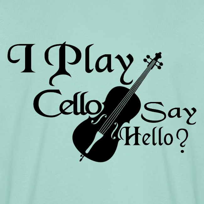 I PLAY CELLO - SAY HELLO!