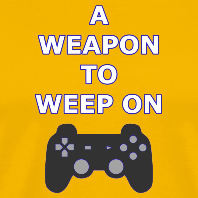 A Weapon to Weep On