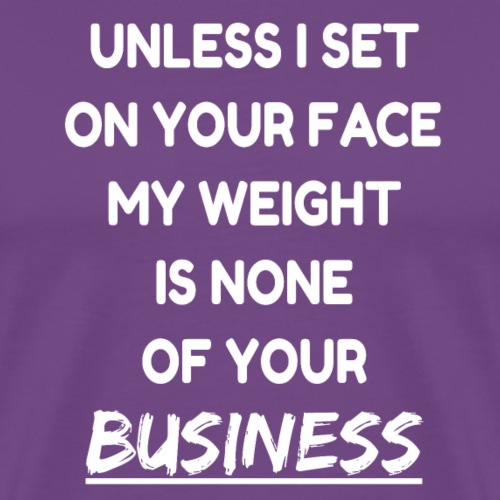 My Weight Is None Of Your Business - Men's Premium T-Shirt