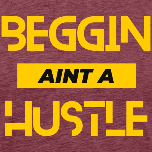 Begging Ain't A Hustle - Men's Premium T-Shirt