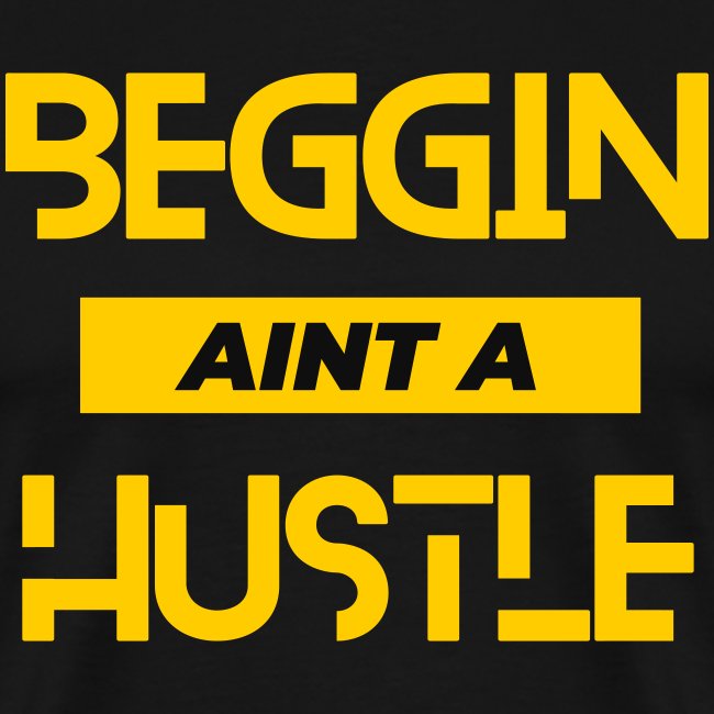 Begging Ain't A Hustle T-shirt -Graphic Tshirts