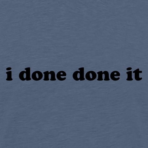 I DONE DONE IT - Men's Premium T-Shirt