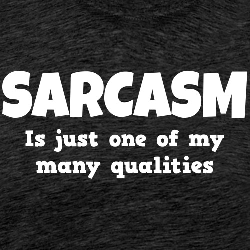 Sarcasm is just one of my many qualities