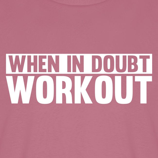 When in Doubt. Workout