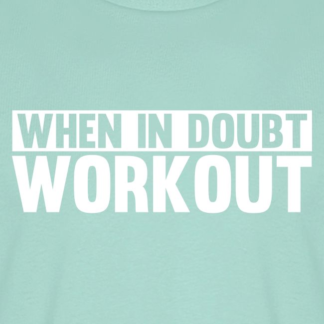 When in Doubt. Workout