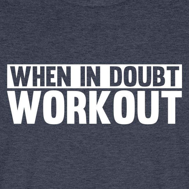 When in Doubt. Workout