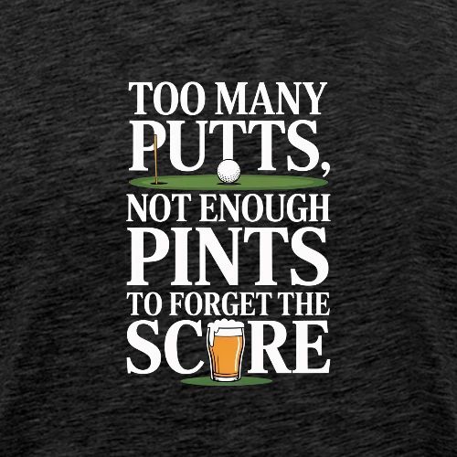 Golf T-Shirt | Too Many Putts, Not Enough Pints - Men's Premium T-Shirt