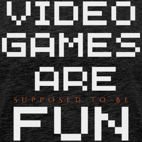 Video games are supposed to be fun! - Men's Premium T-Shirt