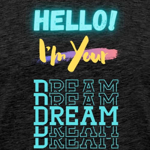 Hello! I'm Your Dream | New Motivational T-shirt - Men's Premium T-Shirt