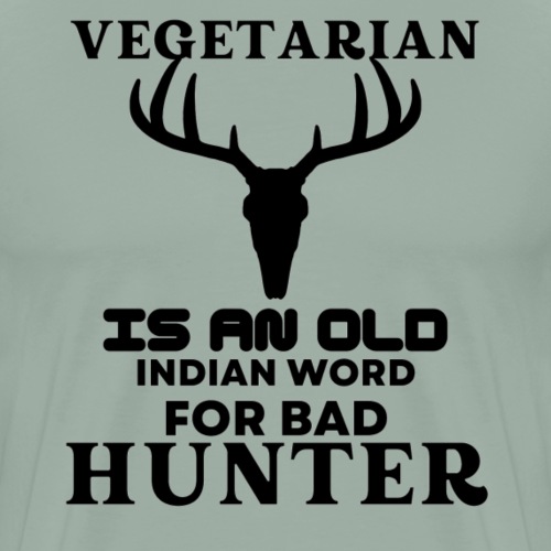 Vegetarian Is An Old Indian Word For Bad Hunter - Men's Premium T-Shirt