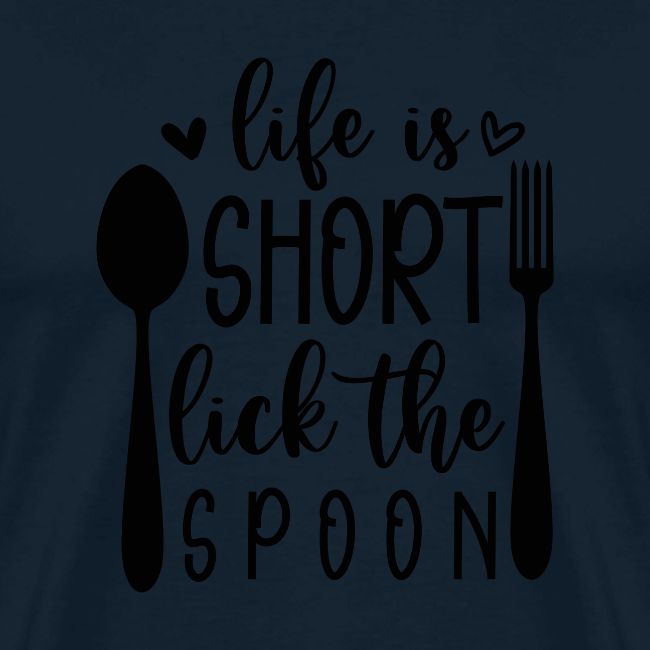 Life is Short Lick the Spoon