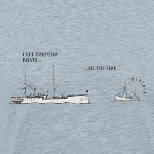 I see torpedo boats ... all the time (Dark Text) - Men's Premium T-Shirt