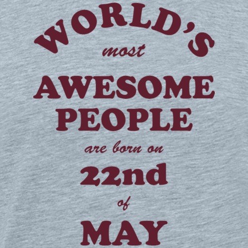 Most Awesome People are born on 22nd of May - Men's Premium T-Shirt