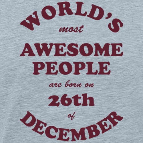 Most Awesome People are born on 26th of December - Men's Premium T-Shirt