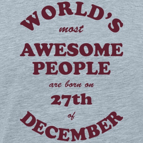 Most Awesome People are born on 27th of December - Men's Premium T-Shirt