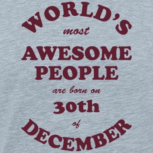 Most Awesome People are born on 30th of December - Men's Premium T-Shirt