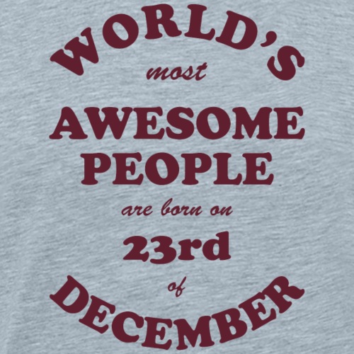 Most Awesome People are born on 23rd of December - Men's Premium T-Shirt