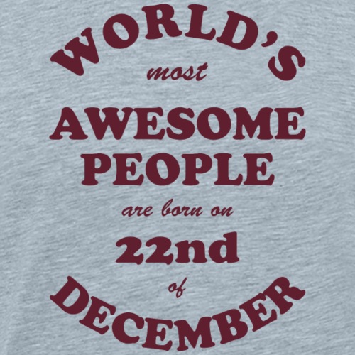 Most Awesome People are born on 22nd of December - Men's Premium T-Shirt