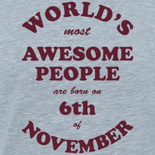 Most Awesome People are born on 6th of November - Men's Premium T-Shirt