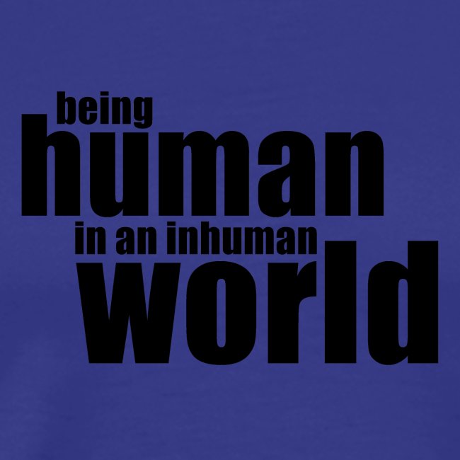 Being human in an inhuman world