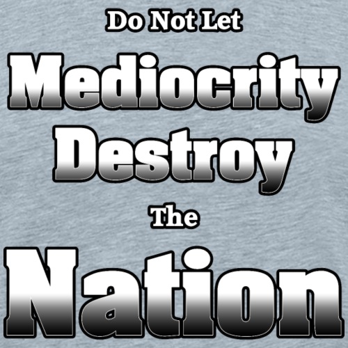 Mediocrity Destroy's by Xzendor7 - Men's Premium T-Shirt