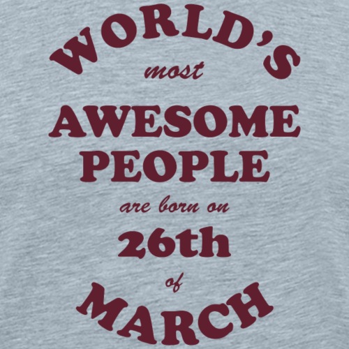 Most Awesome People are born on 26th of March - Men's Premium T-Shirt
