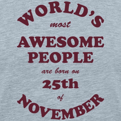 Most Awesome People are born on 25th of November - Men's Premium T-Shirt