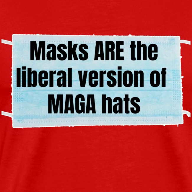 Masks are the liberal version of MAGA Hats