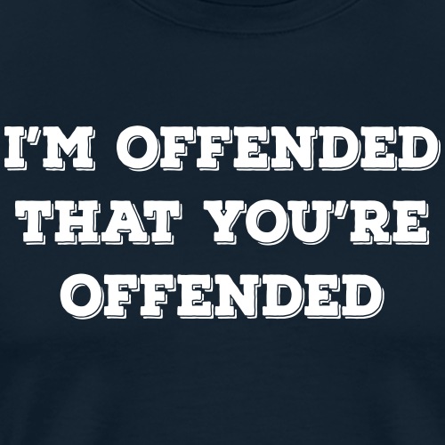 I'm offended that you're offended
