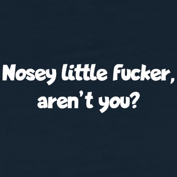 Nosey little fucker, aren't you? - Premium T-shirt for men