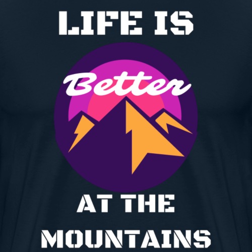 Life Is Better At The Mountains Cool Hiking TShirt - Men's Premium T-Shirt