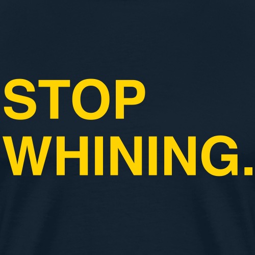 Stop Whining. - Men's Premium T-Shirt