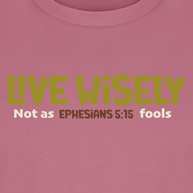 Live Wisely Shirt–Ephesians 5:15 Christian design