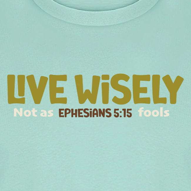 Live Wisely Shirt–Ephesians 5:15 Christian design