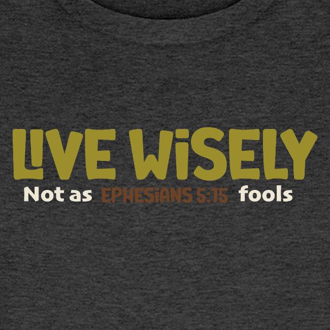 Live Wisely Shirt–Ephesians 5:15 Christian design