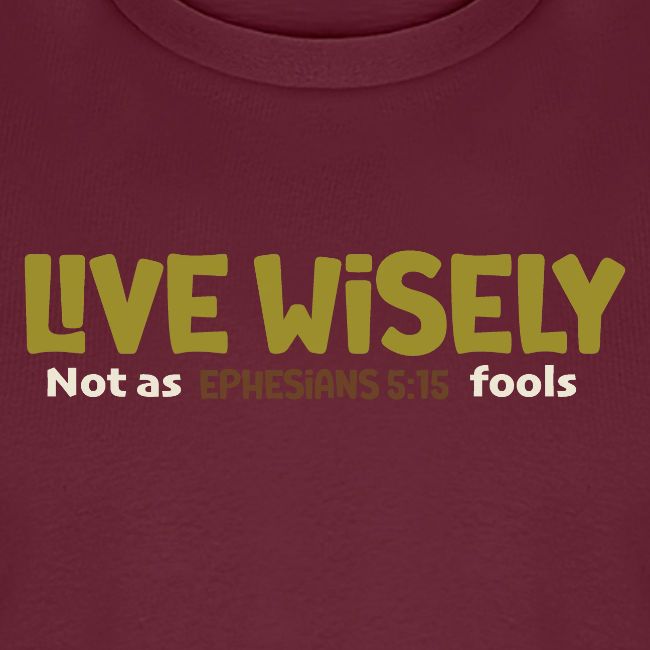 Live Wisely Shirt–Ephesians 5:15 Christian design