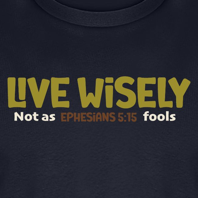 Live Wisely Shirt–Ephesians 5:15 Christian design