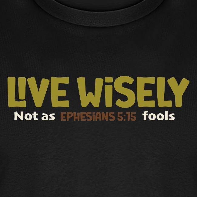 Live Wisely Shirt–Ephesians 5:15 Christian design